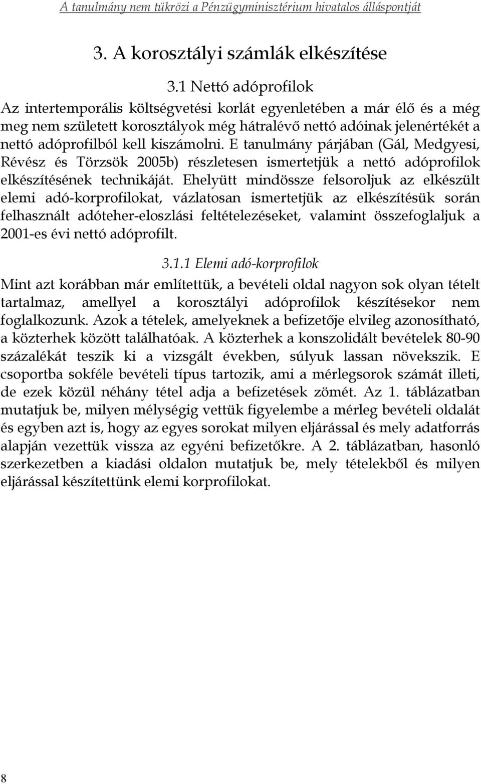 kiszámolni. E tanulmány párjában (Gál, Medgyesi, Révész és Törzsök 2005b) részletesen ismertetjük a nettó adóprofilok elkészítésének technikáját.