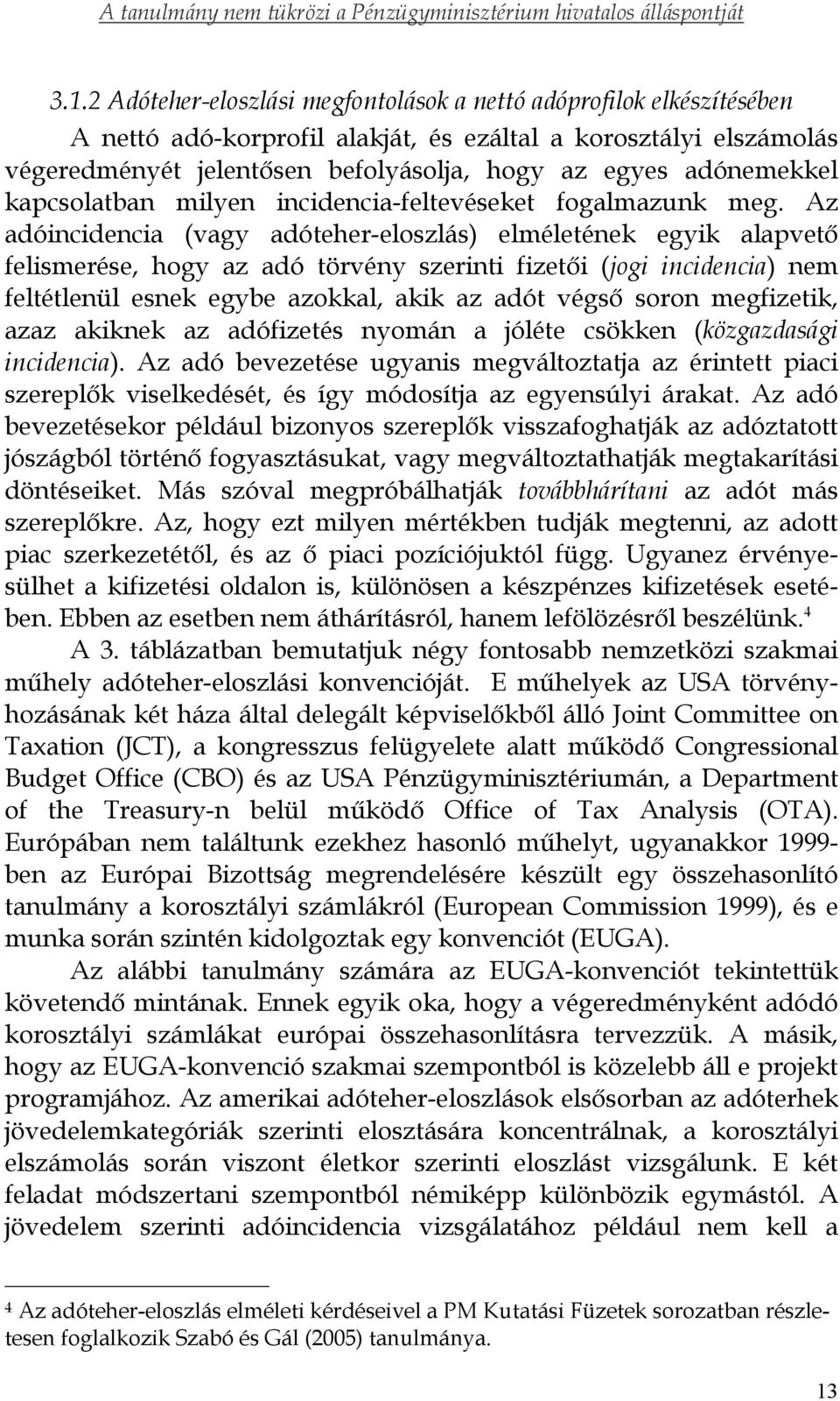 Az adóincidencia (vagy adóteher-eloszlás) elméletének egyik alapvető felismerése, hogy az adó törvény szerinti fizetői (jogi incidencia) nem feltétlenül esnek egybe azokkal, akik az adót végső soron