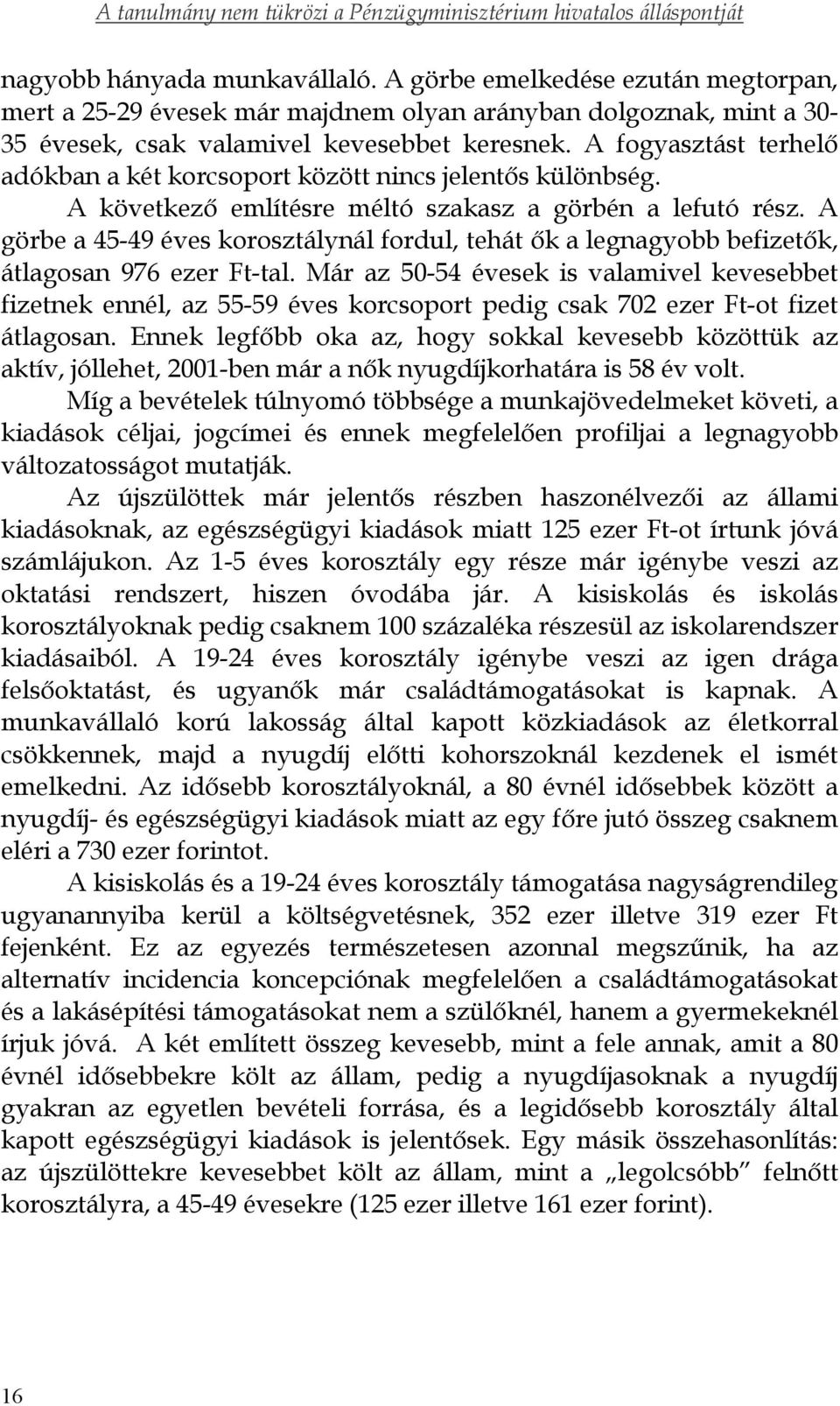 A görbe a 45-49 éves korosztálynál fordul, tehát ők a legnagyobb befizetők, átlagosan 976 ezer Ft-tal.