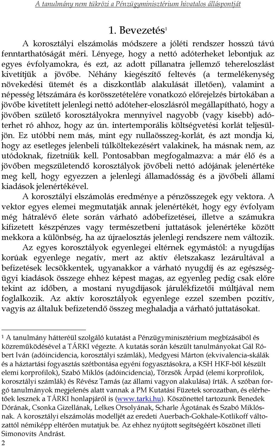 Néhány kiegészítő feltevés (a termelékenység növekedési ütemét és a diszkontláb alakulását illetően), valamint a népesség létszámára és korösszetételére vonatkozó előrejelzés birtokában a jövőbe