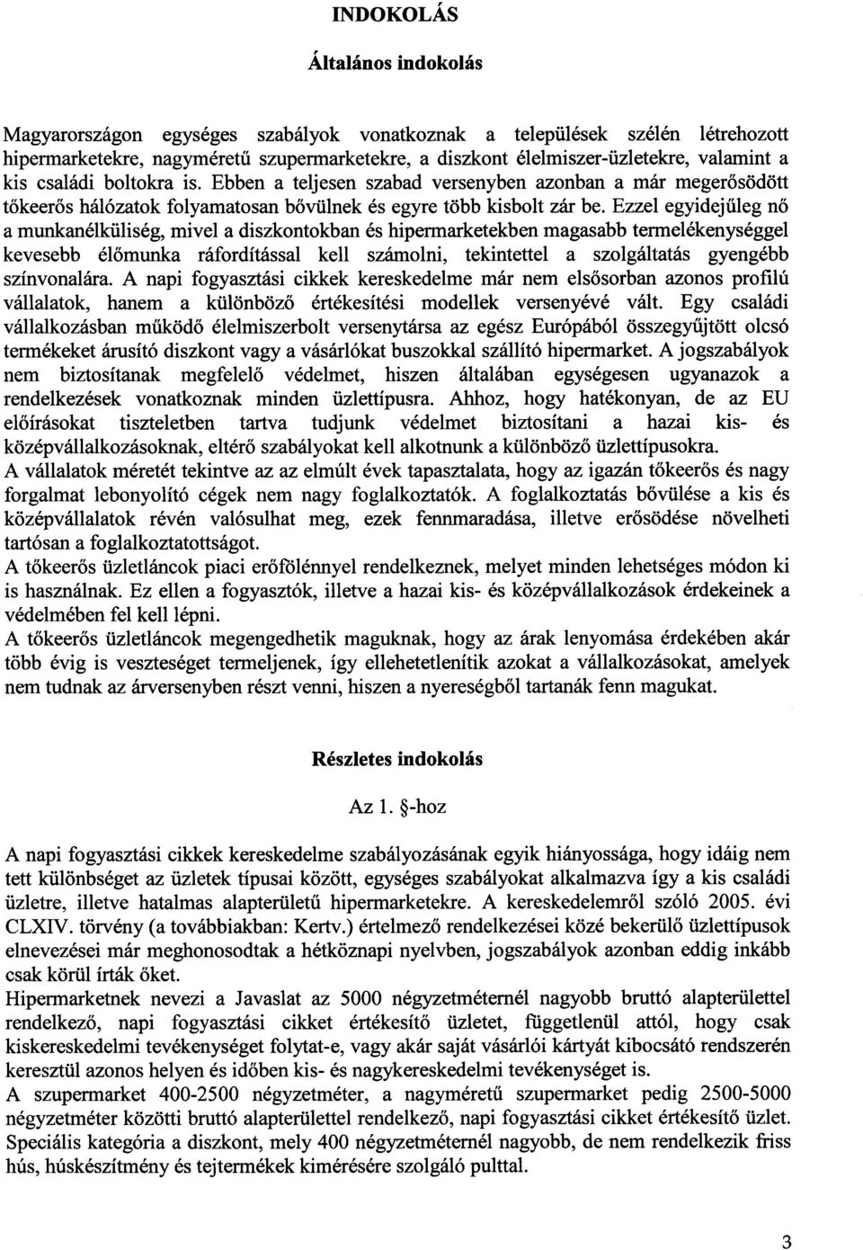 Ezzel egyidejűleg nő a munkanélküliség, mivel a diszkontokban és hipermarketekben magasabb termelékenységge l kevesebb élőmunka ráfordítással kell számolni, tekintettel a szolgáltatás gyengéb b