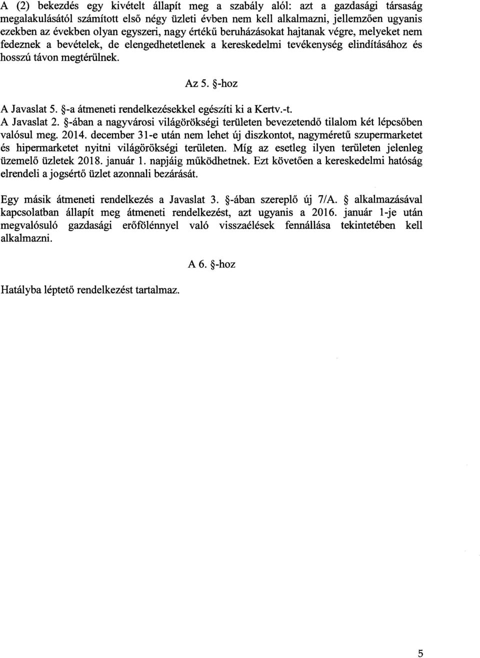 -hoz A Javaslat 5. -a átmeneti rendelkezésekkel egészíti ki a Kertv.-t. A Javaslat 2. -ában a nagyvárosi világörökségi területen bevezetend ő tilalom két lépcs őben valósul meg. 2014.