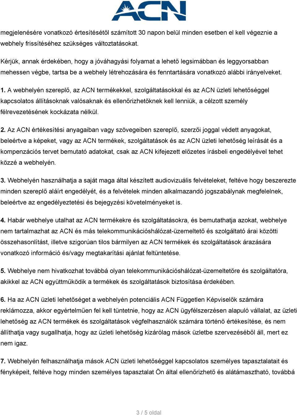 A webhelyén szereplő, az ACN termékekkel, szolgáltatásokkal és az ACN üzleti lehetőséggel kapcsolatos állításoknak valósaknak és ellenőrizhetőknek kell lenniük, a célzott személy félrevezetésének