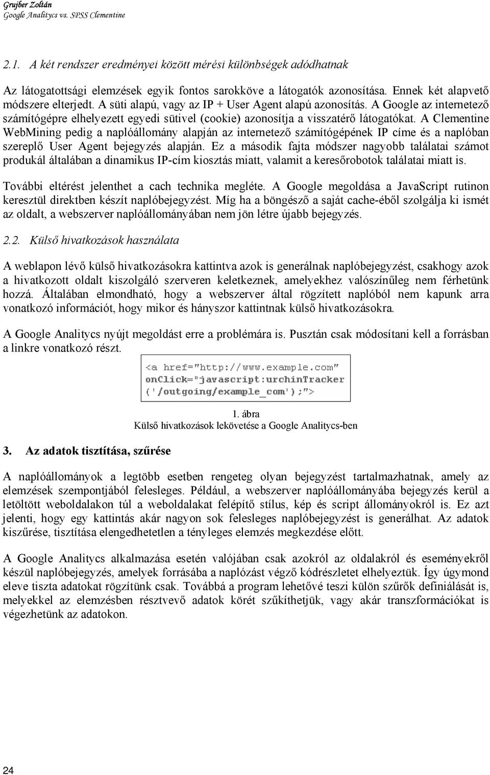 A Google az internetező számítógépre elhelyezett egyedi sütivel (cookie) azonosítja a visszatérő látogatókat.