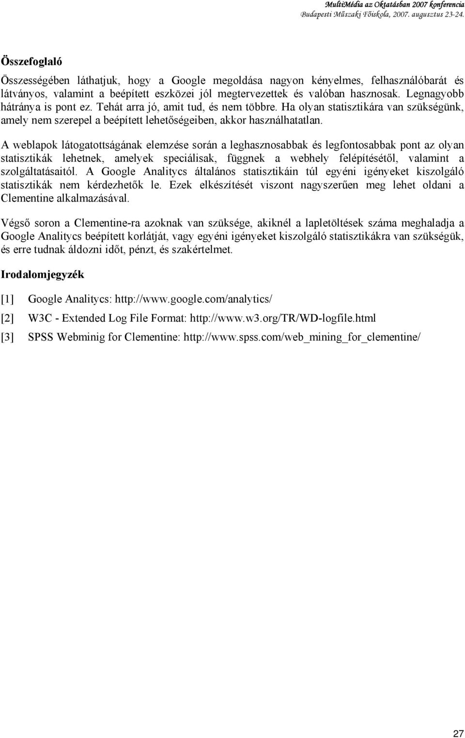 A weblapok látogatottságának elemzése során a leghasznosabbak és legfontosabbak pont az olyan statisztikák lehetnek, amelyek speciálisak, függnek a webhely felépítésétől, valamint a szolgáltatásaitól.