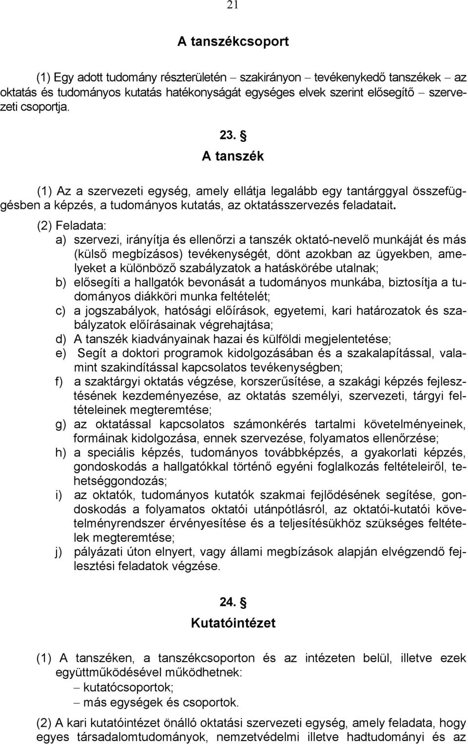 (2) Feladata: a) szervezi, irányítja és ellenőrzi a tanszék oktató-nevelő munkáját és más (külső megbízásos) tevékenységét, dönt azokban az ügyekben, amelyeket a különböző szabályzatok a hatáskörébe