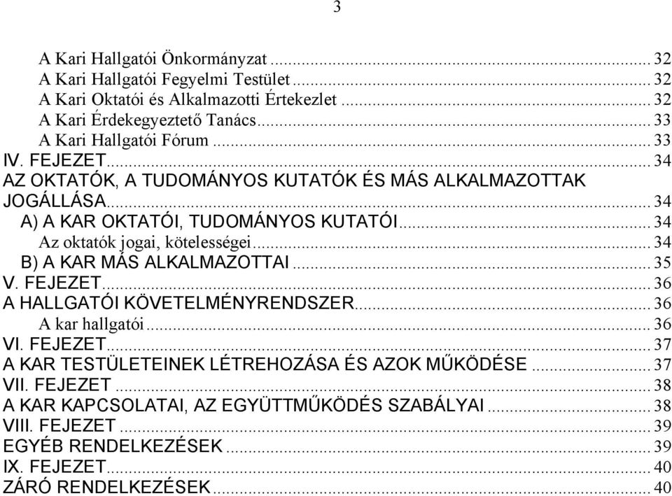 .. 34 Az oktatók jogai, kötelességei... 34 B) A KAR MÁS ALKALMAZOTTAI... 35 V. FEJEZET... 36 A HALLGATÓI KÖVETELMÉNYRENDSZER... 36 A kar hallgatói... 36 VI. FEJEZET... 37 A KAR TESTÜLETEINEK LÉTREHOZÁSA ÉS AZOK MŰKÖDÉSE.