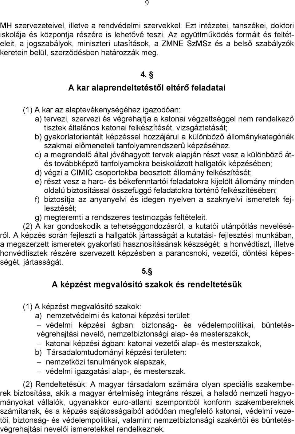 A kar alaprendeltetéstől eltérő feladatai (1) A kar az alaptevékenységéhez igazodóan: a) tervezi, szervezi és végrehajtja a katonai végzettséggel nem rendelkező tisztek általános katonai