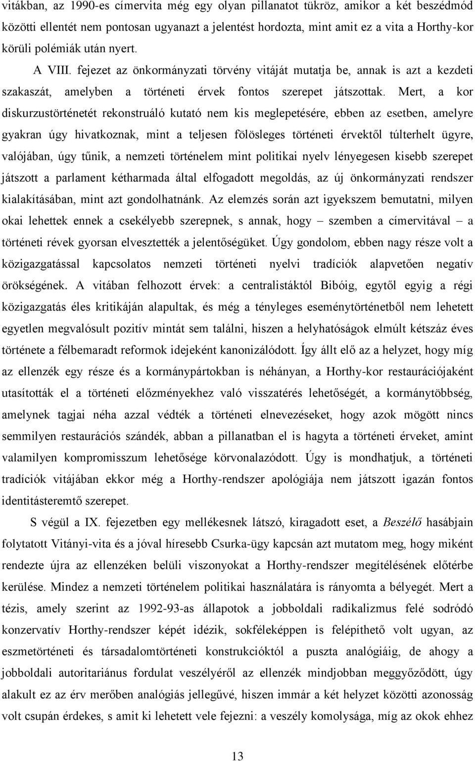 Mert, a kor diskurzustörténetét rekonstruáló kutató nem kis meglepetésére, ebben az esetben, amelyre gyakran úgy hivatkoznak, mint a teljesen fölösleges történeti érvektől túlterhelt ügyre,