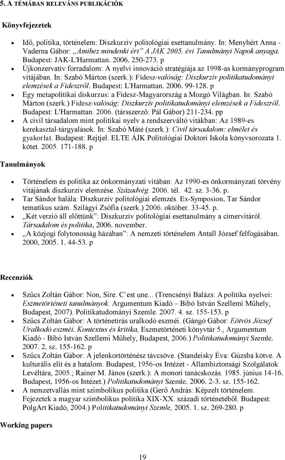 ): Fidesz-valóság: Diszkurzív politikatudományi elemzések a Fideszről. Budapest: L'Harmattan. 2006. 99-128. p Egy metapolitikai diskurzus: a Fidesz-Magyarország a Mozgó Világban.