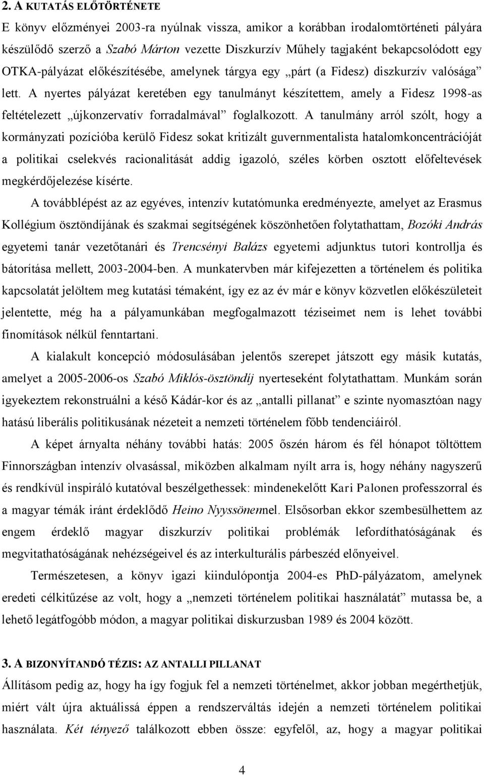 A nyertes pályázat keretében egy tanulmányt készítettem, amely a Fidesz 1998-as feltételezett újkonzervatív forradalmával foglalkozott.