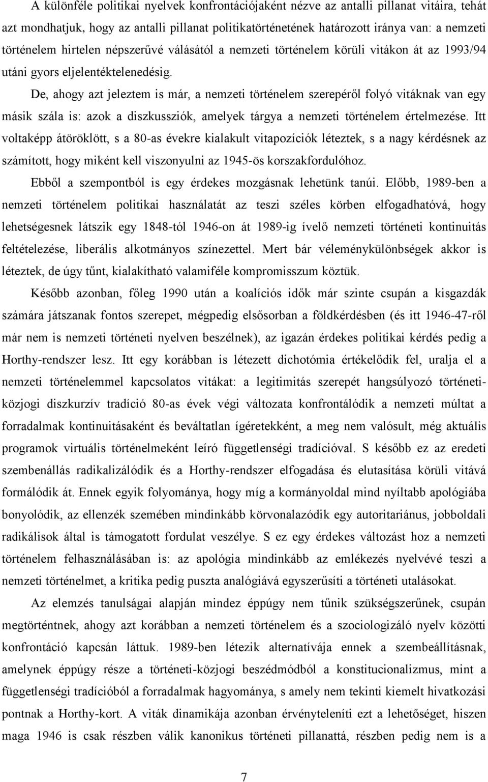 De, ahogy azt jeleztem is már, a nemzeti történelem szerepéről folyó vitáknak van egy másik szála is: azok a diszkussziók, amelyek tárgya a nemzeti történelem értelmezése.