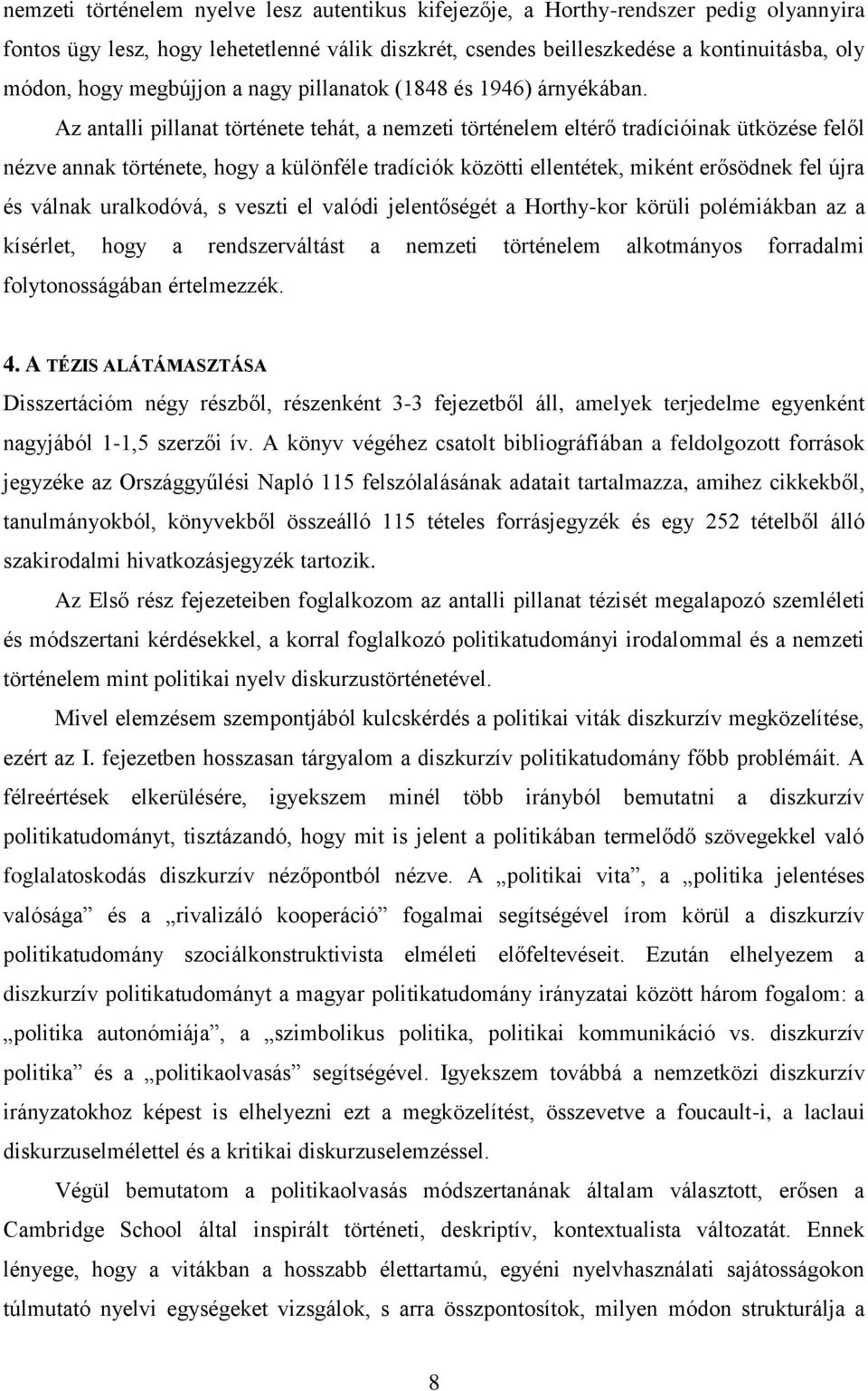 Az antalli pillanat története tehát, a nemzeti történelem eltérő tradícióinak ütközése felől nézve annak története, hogy a különféle tradíciók közötti ellentétek, miként erősödnek fel újra és válnak