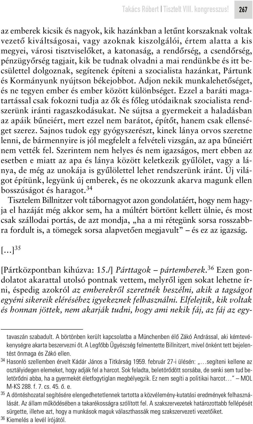 csendôrség, pénzügyôrség tagjait, kik be tudnak olvadni a mai rendünkbe és itt becsülettel dolgoznak, segítenek építeni a szocialista hazánkat, Pártunk és Kormányunk nyújtson békejobbot.