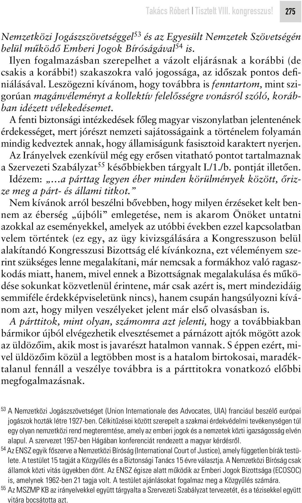 Leszögezni kívánom, hogy továbbra is fenntartom, mint szigorúan magánvéleményt a kollektív felelôsségre vonásról szóló, korábban idézett vélekedésemet.