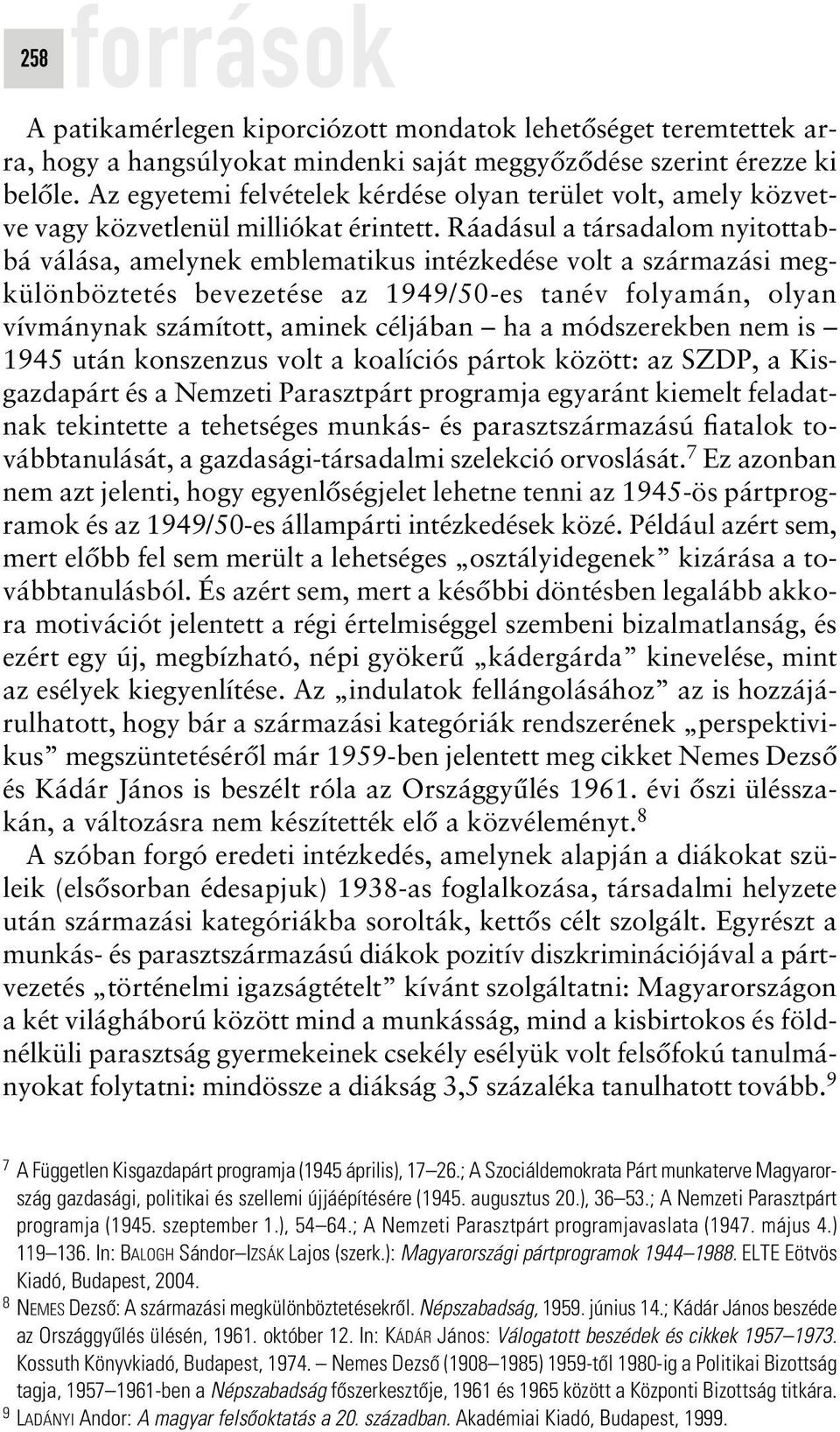 Ráadásul a társadalom nyitottabbá válása, amelynek emblematikus intézkedése volt a származási megkülönböztetés bevezetése az 1949/50-es tanév folyamán, olyan vívmánynak számított, aminek céljában ha