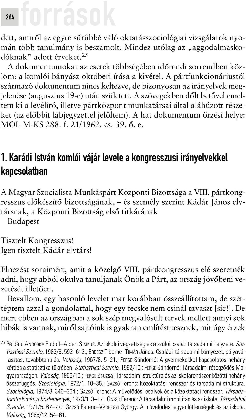 A pártfunkcionáriustól származó dokumentum nincs keltezve, de bizonyosan az irányelvek megjelenése (augusztus 19-e) után született.