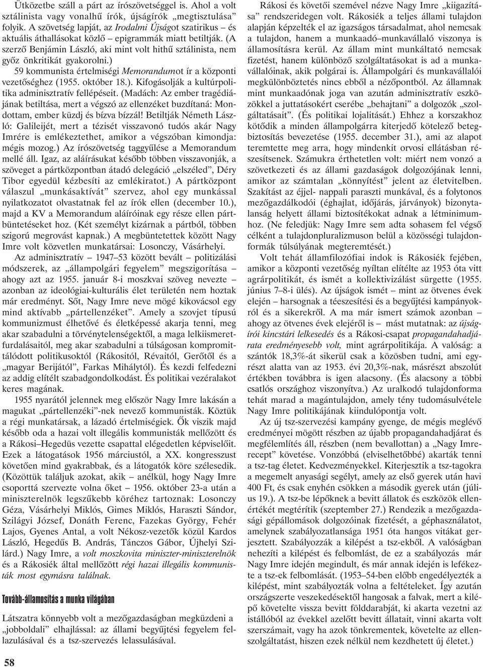 (A szerzõ Benjámin László, aki mint volt hithû sztálinista, nem gyõz önkritikát gyakorolni.) 59 kommunista értelmiségi Memorandumot ír a központi vezetõséghez (1955. október 18.). Kifogásolják a kultúrpolitika adminisztratív fellépéseit.