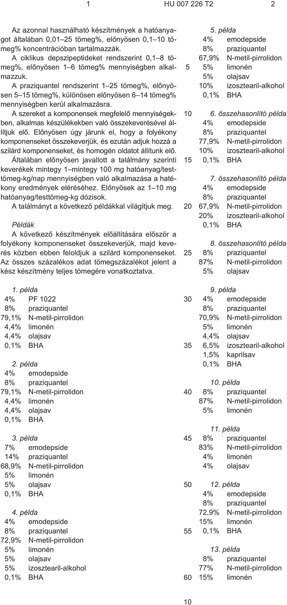 A praziquantel rendszerint 1 2 tömeg%, elõnyösen 1 tömeg%, különösen elõnyösen 6 14 tömeg% mennyiségben kerül alkalmazásra.