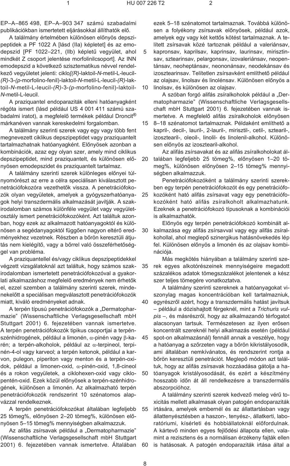 Az INN emodepszid a következõ szisztematikus névvel rendelkezõ vegyületet jelenti: ciklo[(r)-laktoil-n¹metil-l-leucil- (R)-3-(p¹morfolino-fenil)-laktoil-N¹metil-L-leucil-(R)-lak-