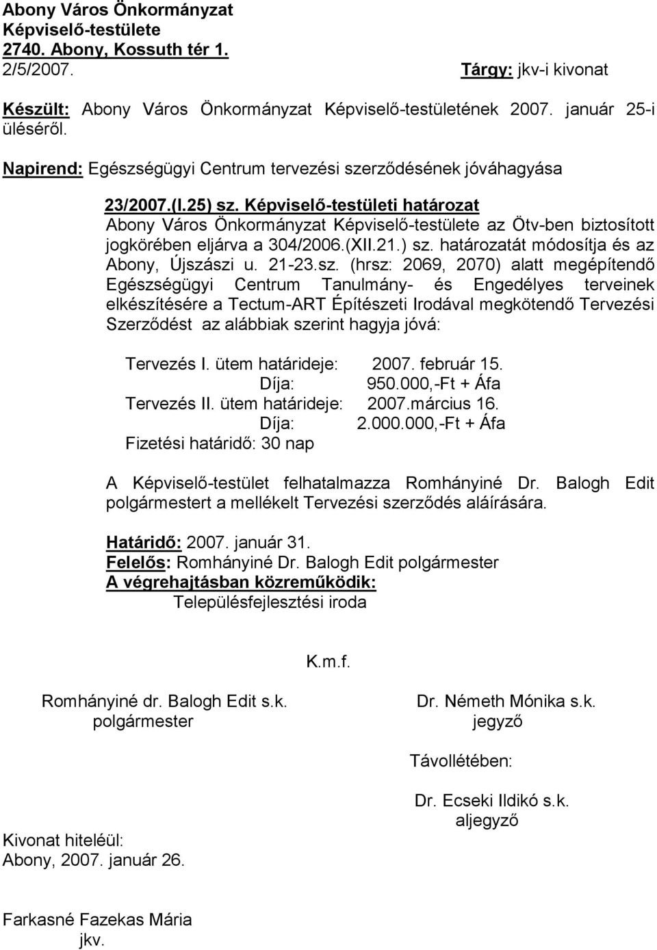 Képviselő-testületi határozat Abony Város Önkormányzat Képviselő-testülete az Ötv-ben biztosított jogkörében eljárva a 304/2006.(XII.21.) sz.