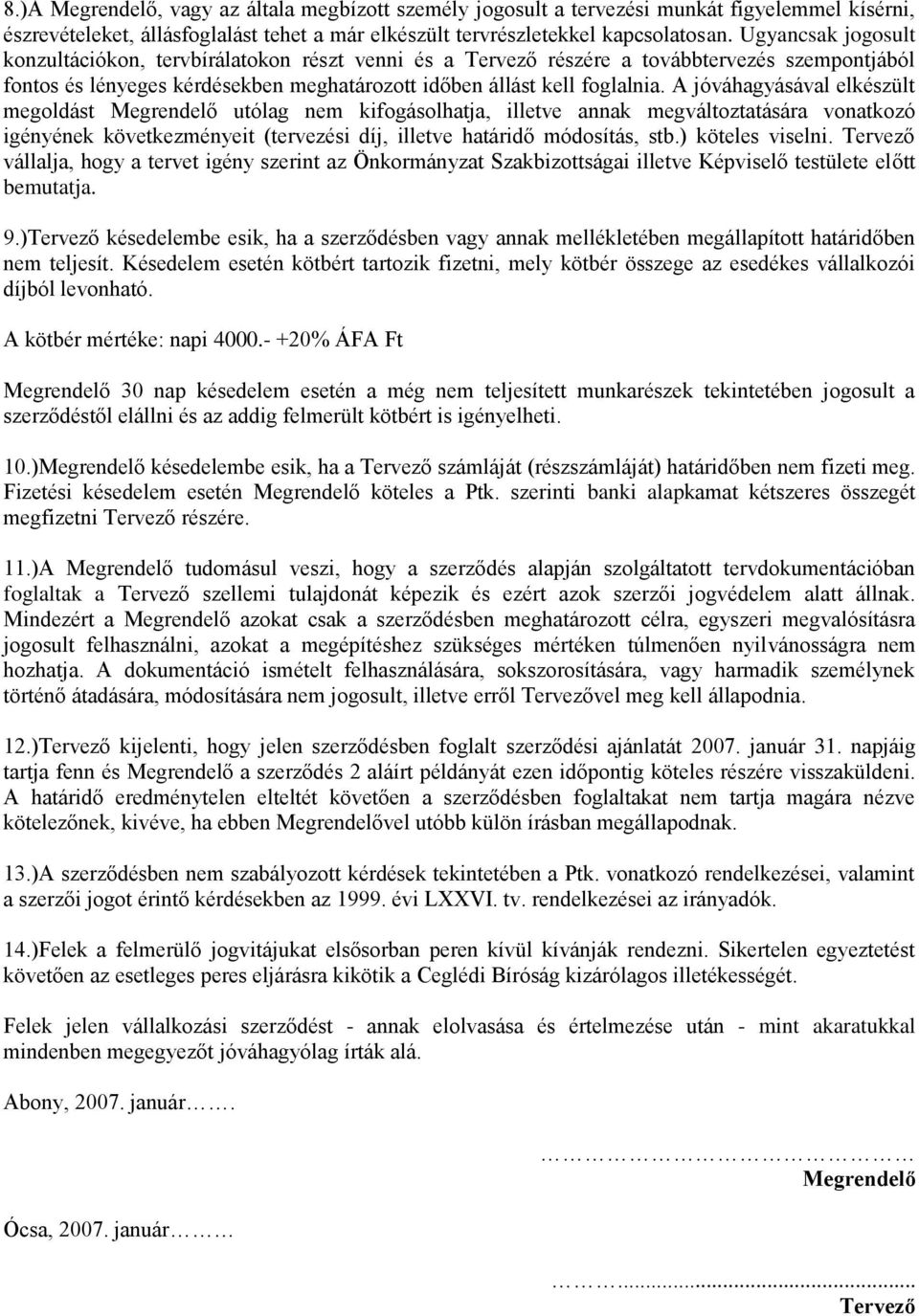 A jóváhagyásával elkészült megoldást Megrendelő utólag nem kifogásolhatja, illetve annak megváltoztatására vonatkozó igényének következményeit (tervezési díj, illetve határidő módosítás, stb.