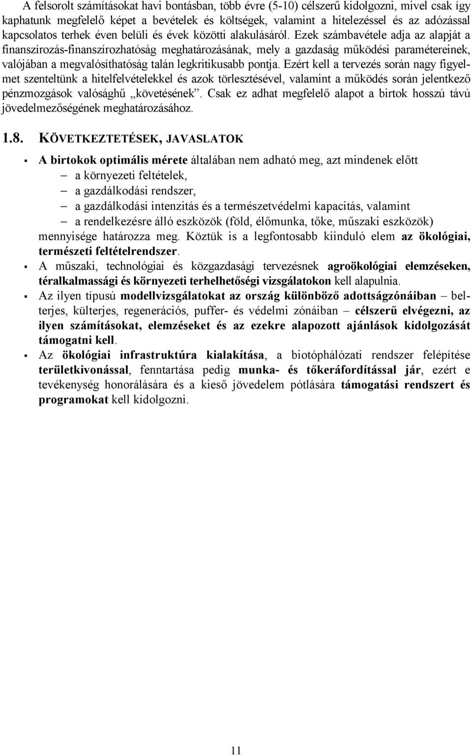 Ezek számbavétele adja az alapját a finanszírozás-finanszírozhatóság meghatározásának, mely a gazdaság működési paramétereinek, valójában a megvalósíthatóság talán legkritikusabb pontja.