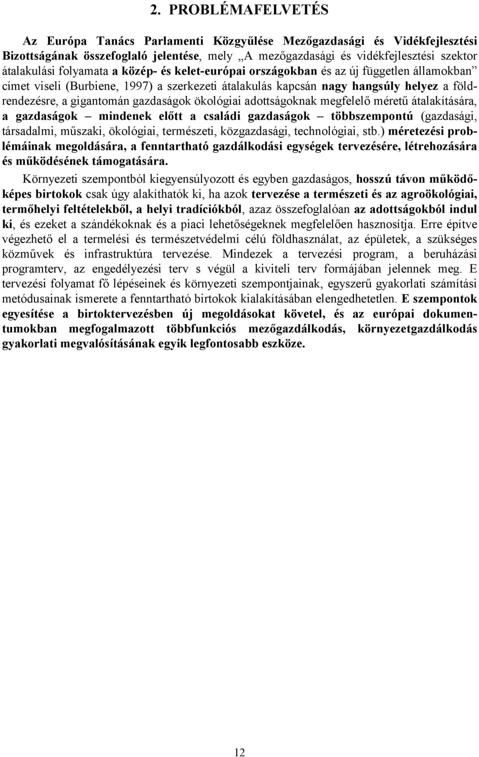 gazdaságok ökológiai adottságoknak megfelelő méretű átalakítására, a gazdaságok mindenek előtt a családi gazdaságok többszempontú (gazdasági, társadalmi, műszaki, ökológiai, természeti, közgazdasági,