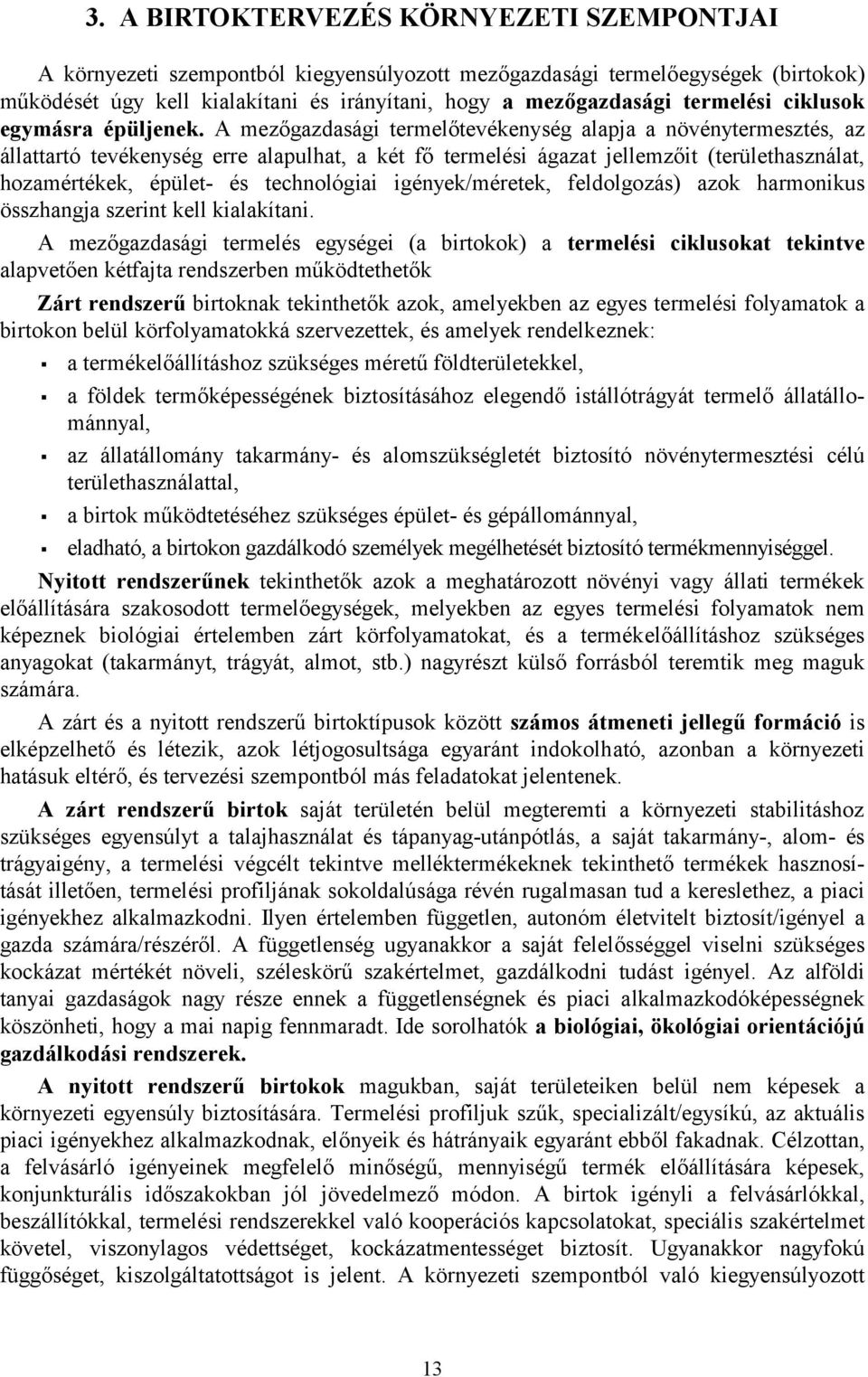 A mezőgazdasági termelőtevékenység alapja a növénytermesztés, az állattartó tevékenység erre alapulhat, a két fő termelési ágazat jellemzőit (területhasználat, hozamértékek, épület- és technológiai