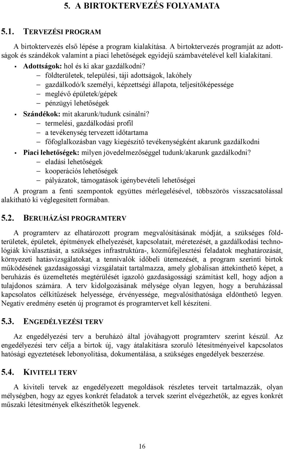 földterületek, települési, táji adottságok, lakóhely gazdálkodó/k személyi, képzettségi állapota, teljesítőképessége meglévő épületek/gépek pénzügyi lehetőségek Szándékok: mit akarunk/tudunk csinálni?