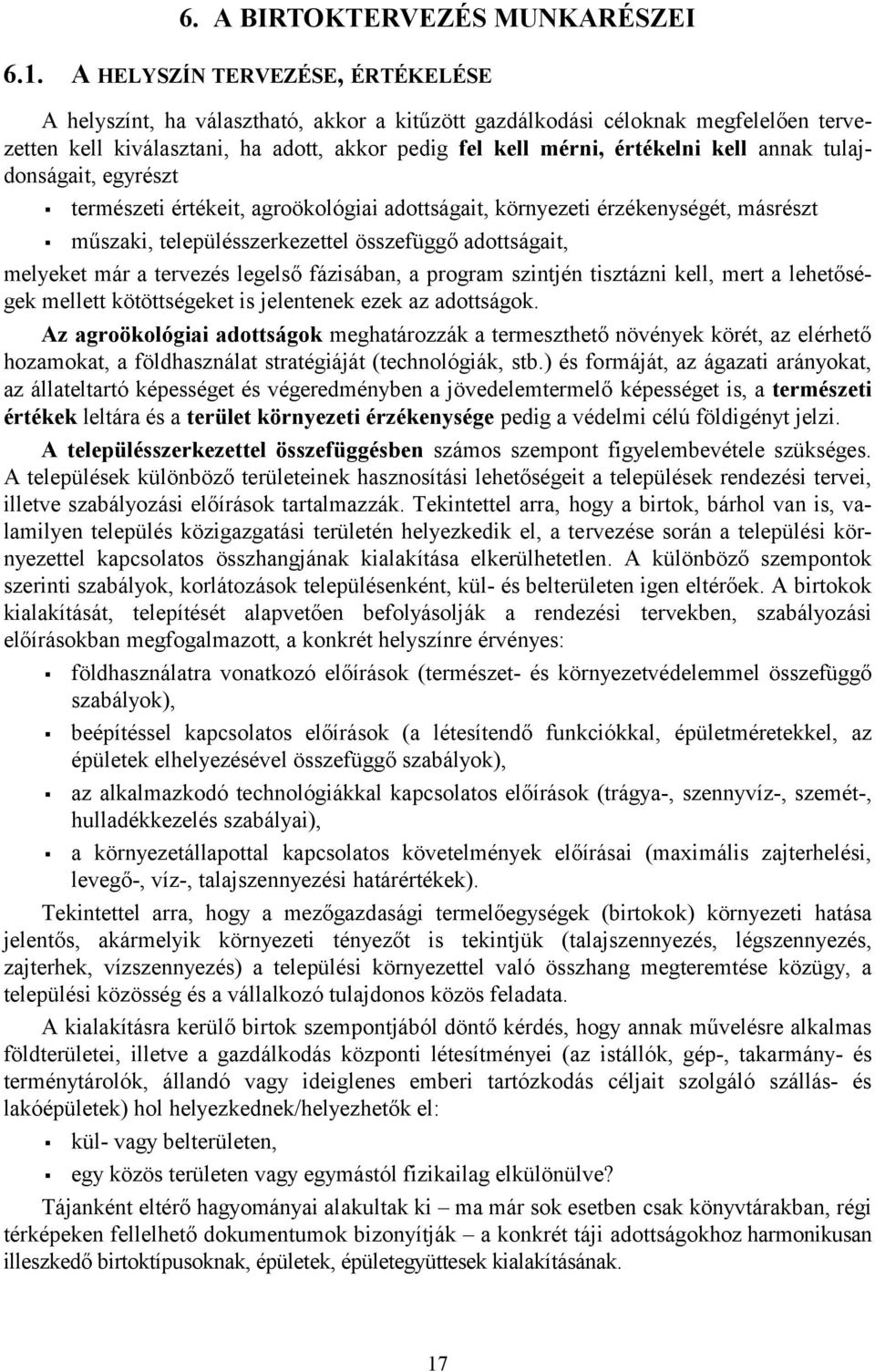 annak tulajdonságait, egyrészt természeti értékeit, agroökológiai adottságait, környezeti érzékenységét, másrészt műszaki, településszerkezettel összefüggő adottságait, melyeket már a tervezés