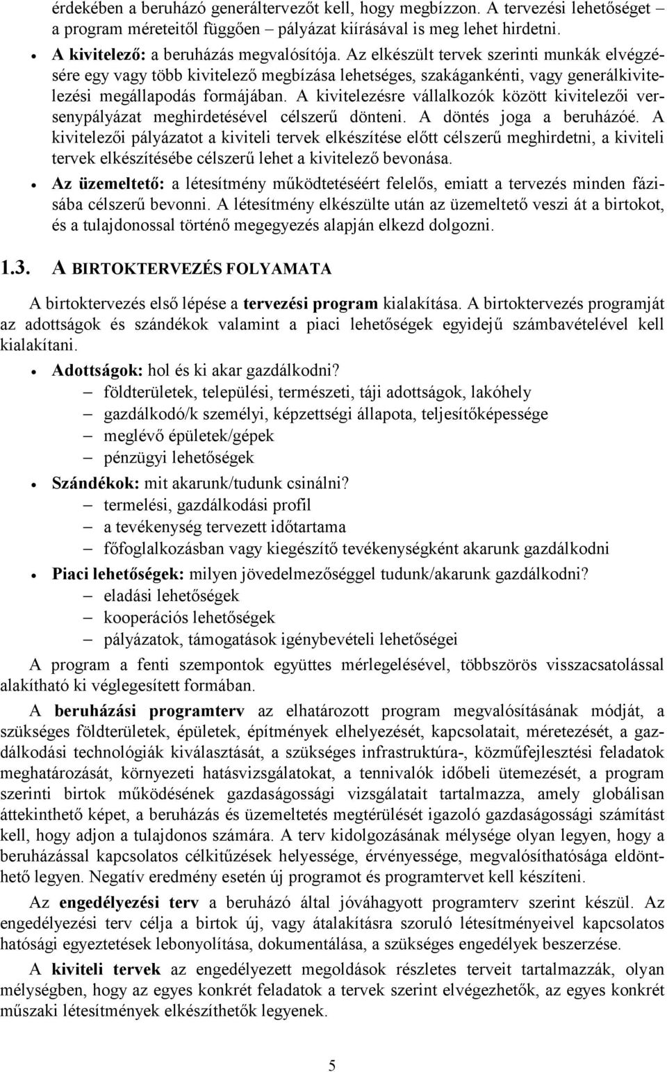 A kivitelezésre vállalkozók között kivitelezői versenypályázat meghirdetésével célszerű dönteni. A döntés joga a beruházóé.