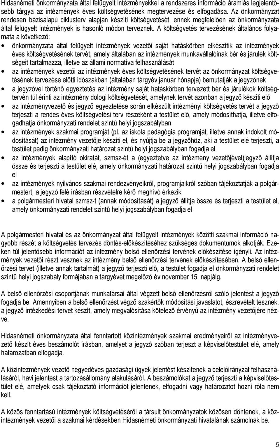 A költségvetés tervezésének általános folyamata a következı: önkormányzata által felügyelt intézmények vezetıi saját hatáskörben elkészítik az intézmények éves költségvetésének tervét, amely