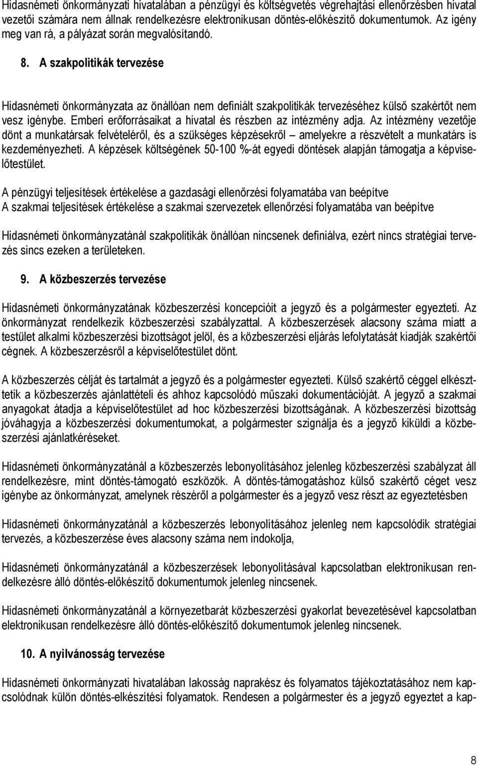 Emberi erıforrásaikat a hivatal és részben az intézmény adja. Az intézmény vezetıje dönt a munkatársak felvételérıl, és a szükséges képzésekrıl amelyekre a részvételt a munkatárs is kezdeményezheti.