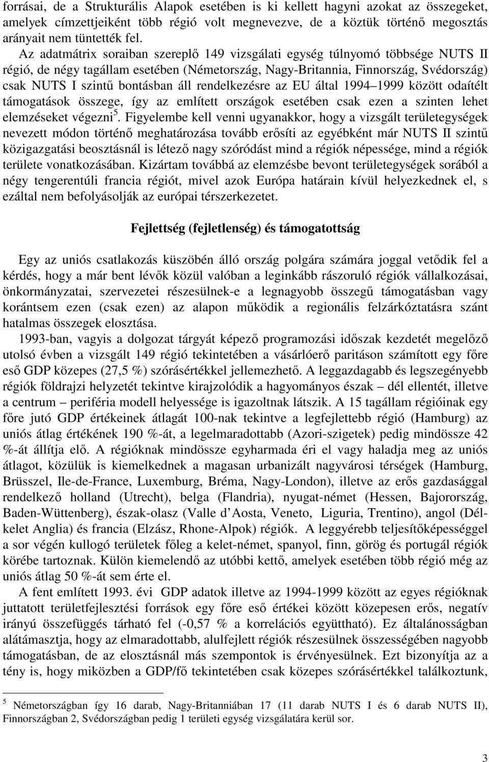 rendelkezésre az EU által 1994 1999 között odaítélt támogatások összege, így az említett országok esetében csak ezen a szinten lehet elemzéseket végezni 5.