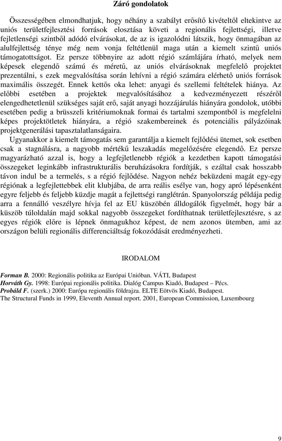 Ez persze többnyire az adott régió számlájára írható, melyek nem képesek elegendő számú és méretű, az uniós elvárásoknak megfelelő projektet prezentálni, s ezek megvalósítása során lehívni a régió