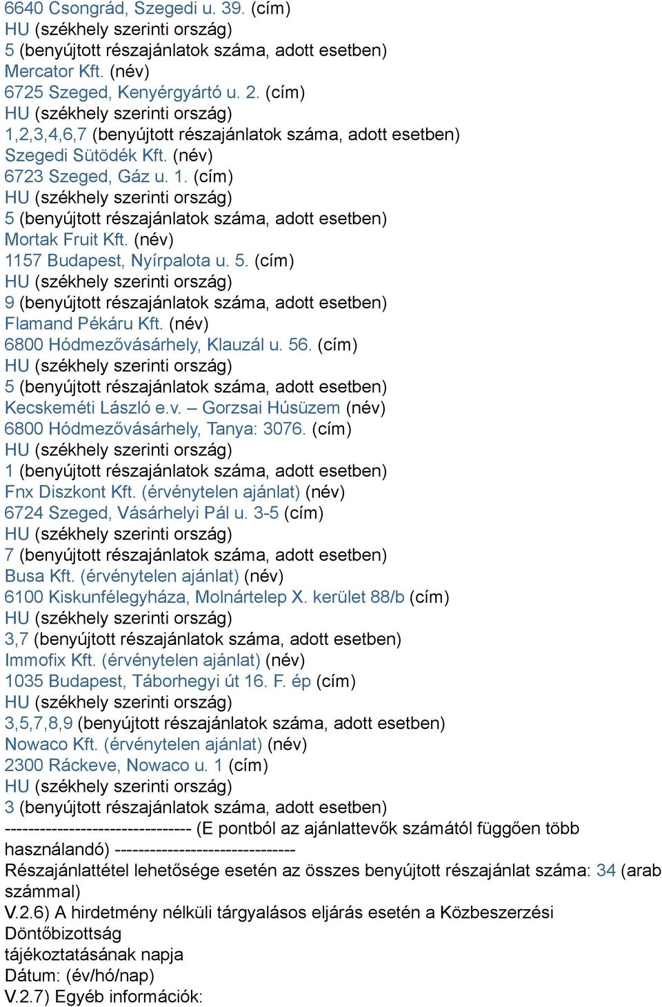 (név) 1157 Budapest, Nyírpalota u. 5. (cím) 9 (benyújtott részajánlatok száma, adott esetben) Flamand Pékáru Kft. (név) 6800 Hódmezővásárhely, Klauzál u. 56.