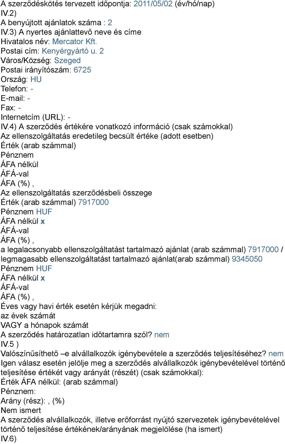 4) A szerződés értékére vonatkozó információ (csak számokkal) Az ellenszolgáltatás eredetileg becsült értéke (adott esetben) Érték (arab számmal) Pénznem ÁFA nélkül Az ellenszolgáltatás szerződésbeli