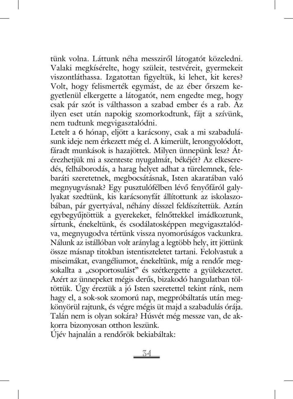 Az ilyen eset után napokig szomorkodtunk, fájt a szívünk, nem tudtunk megvigasztalódni. Letelt a 6 hónap, eljött a karácsony, csak a mi szabadulásunk ideje nem érkezett még el.