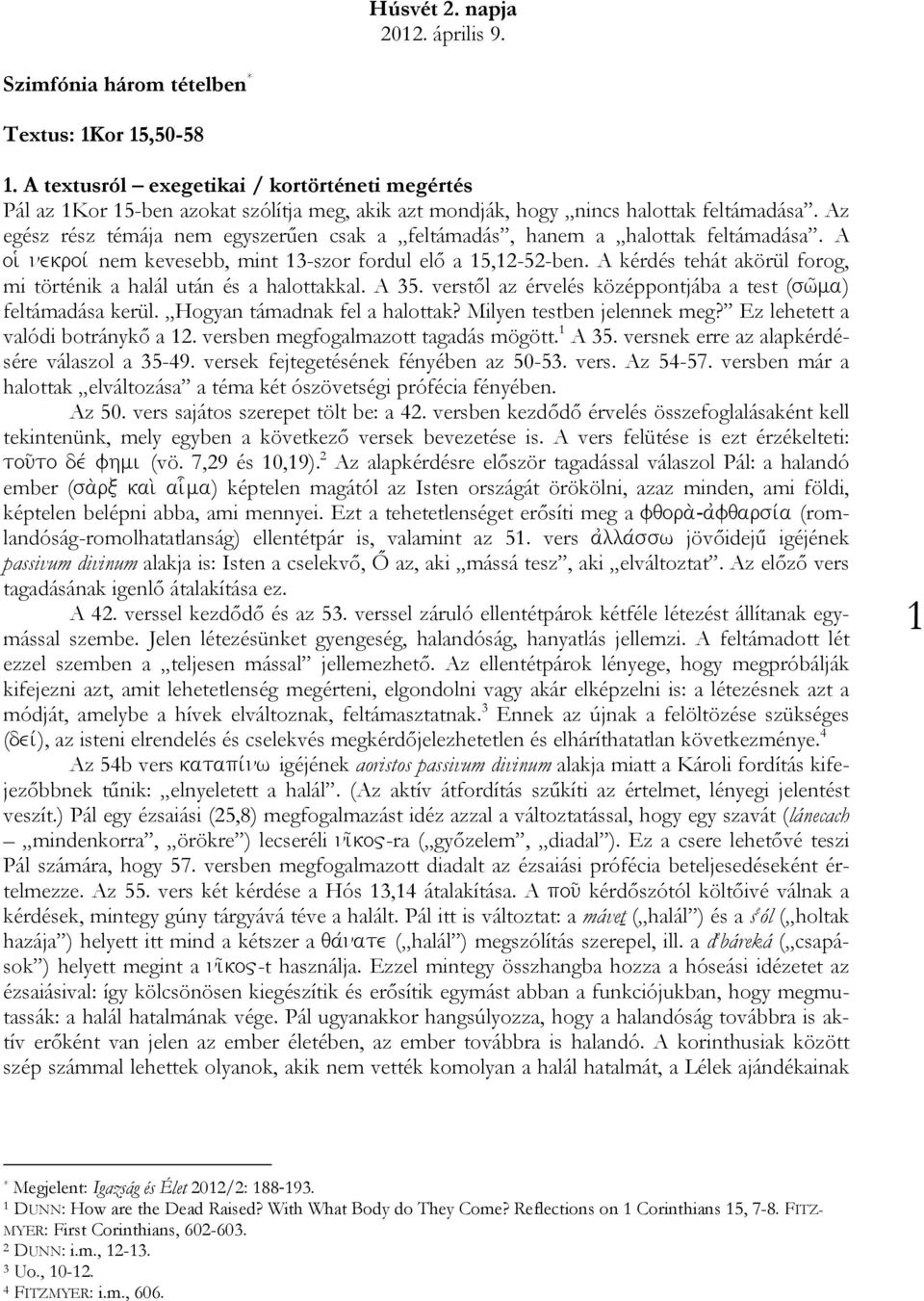 Az egész rész témája nem egyszerűen csak a feltámadás, hanem a halottak feltámadása. A oij nekroiv nem kevesebb, mint 13-szor fordul elő a 15,12-52-ben.