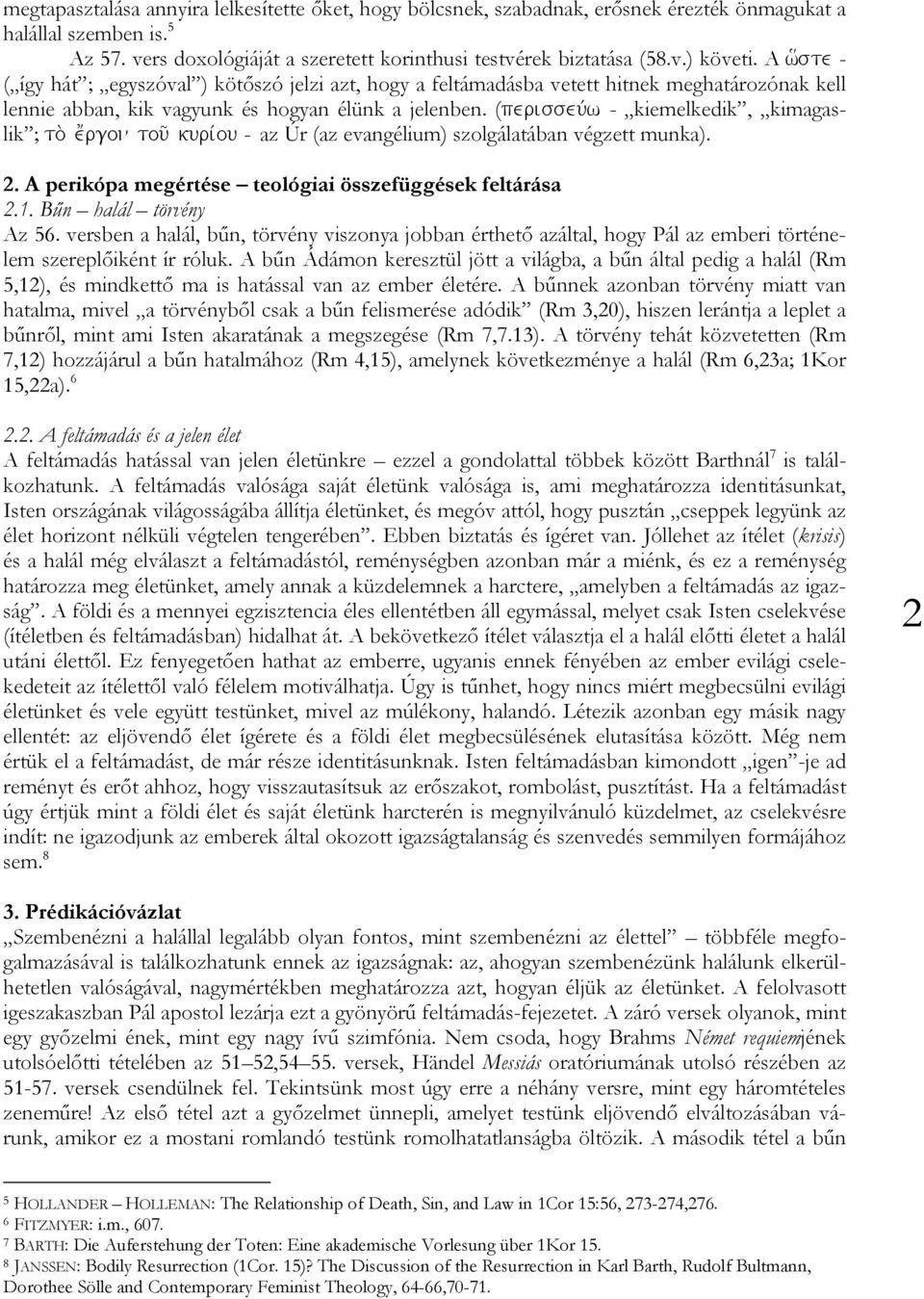 (perisseuvw - kiemelkedik, kimagaslik ; to; e[rgon touö kurivou - az Úr (az evangélium) szolgálatában végzett munka). 2. A perikópa megértése teológiai összefüggések feltárása 2.1.