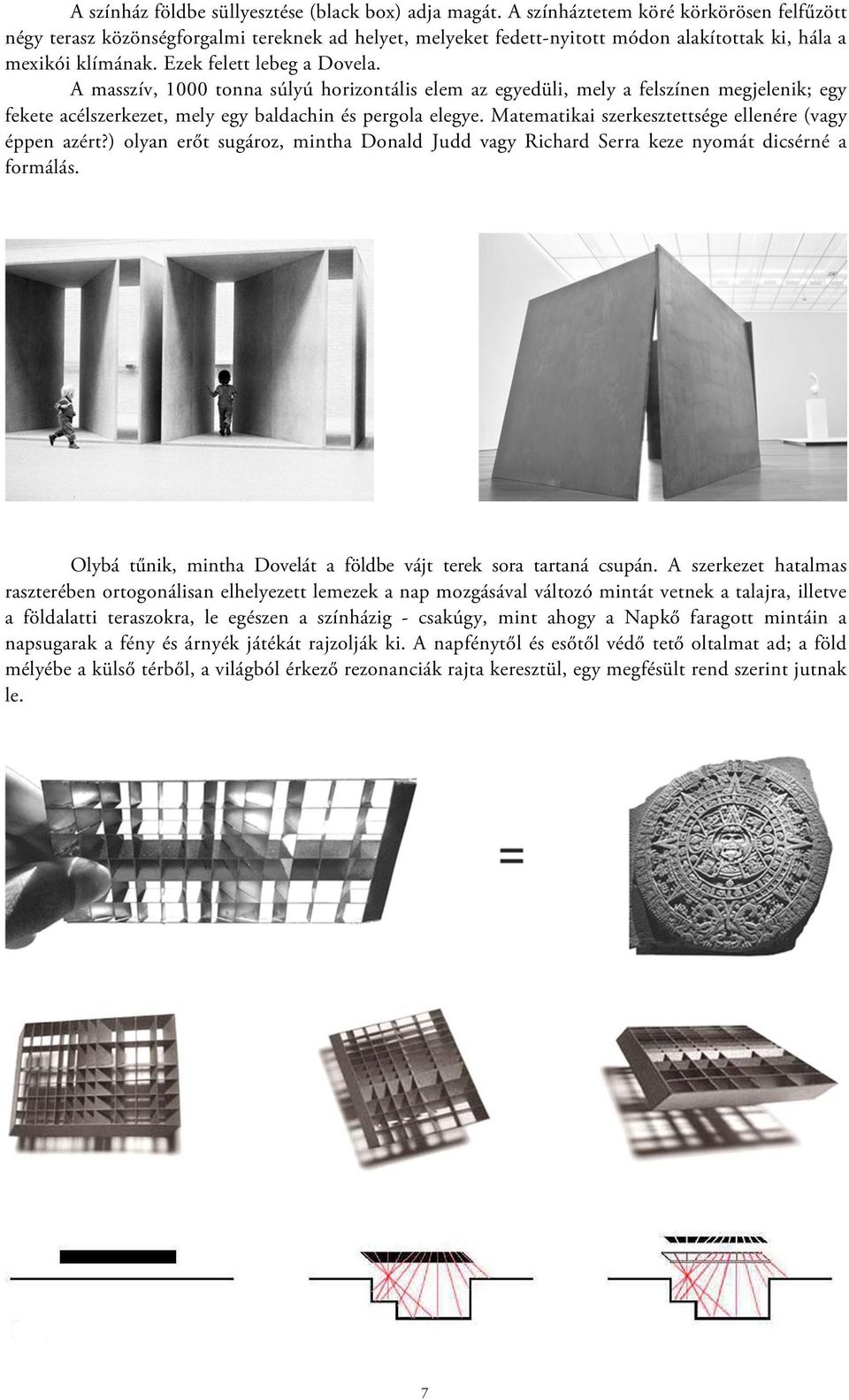 A masszív, 1000 tonna súlyú horizontális elem az egyedüli, mely a felszínen megjelenik; egy fekete acélszerkezet, mely egy baldachin és pergola elegye.