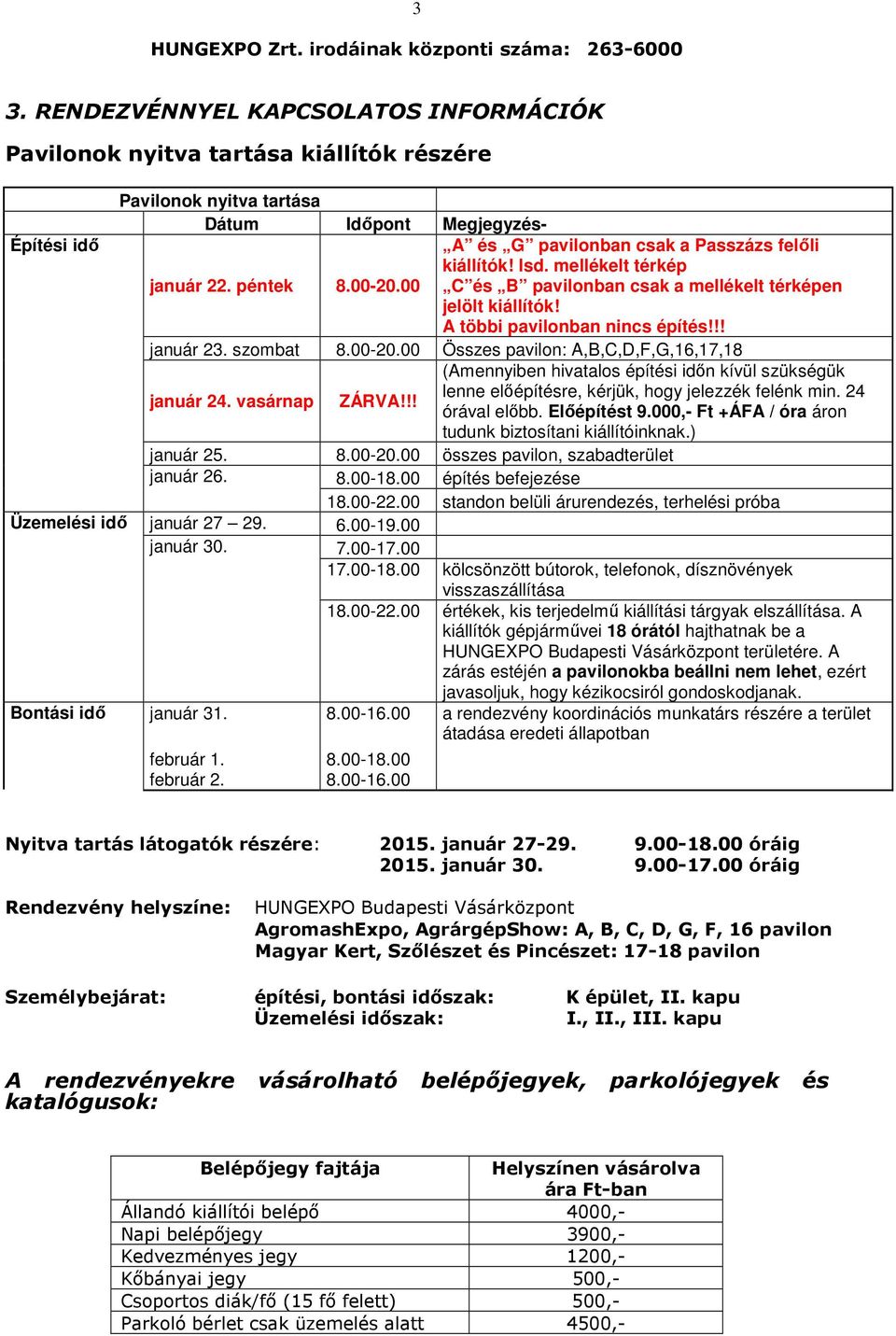 péntek 8.00-20.00 kiállítók! lsd. mellékelt térkép C és B pavilonban csak a mellékelt térképen jelölt kiállítók! A többi pavilonban nincs építés!!! január 23. szombat 8.00-20.00 Összes pavilon: A,B,C,D,F,G,16,17,18 január 24.