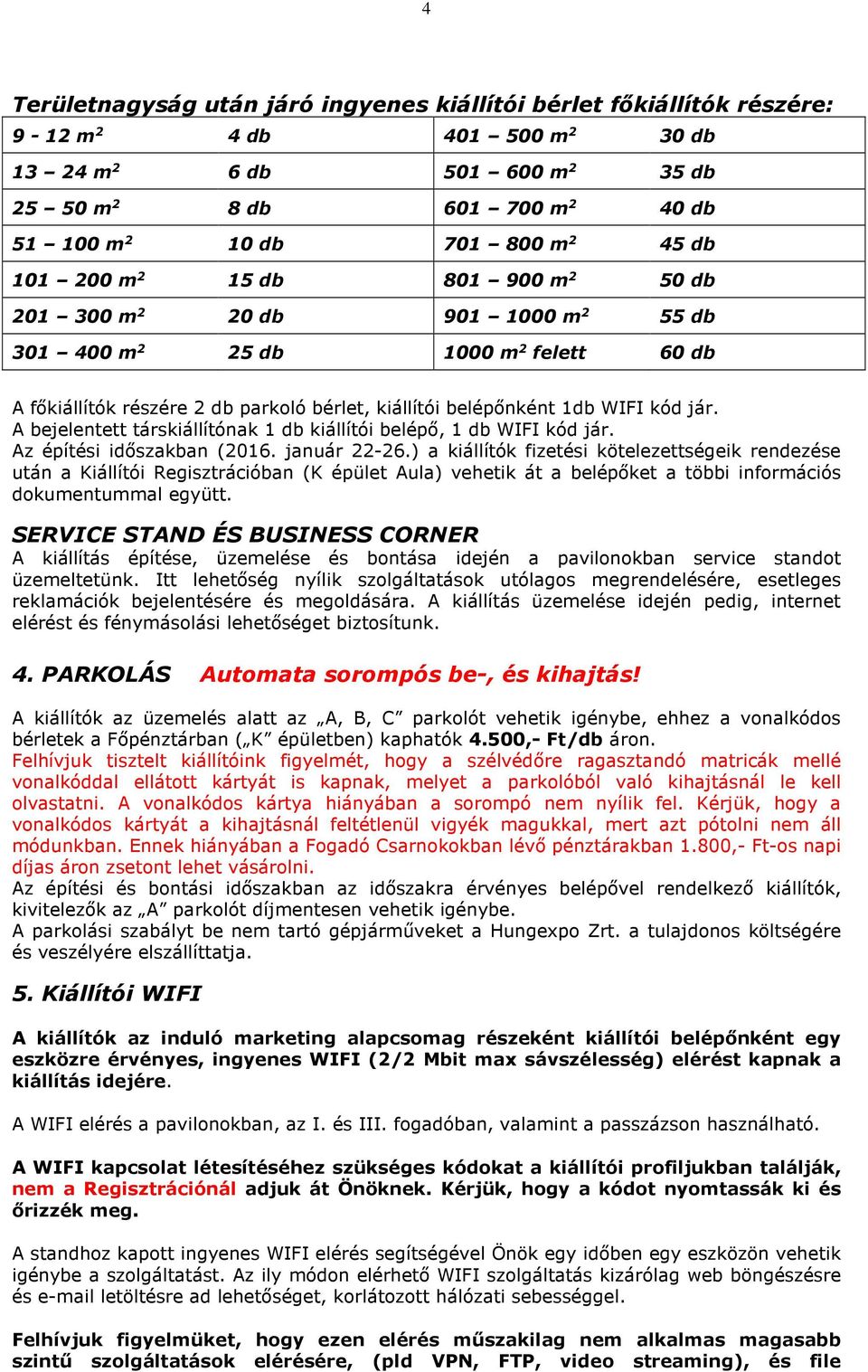 jár. A bejelentett társkiállítónak 1 db kiállítói belépő, 1 db WIFI kód jár. Az építési időszakban (2016. január 22-26.