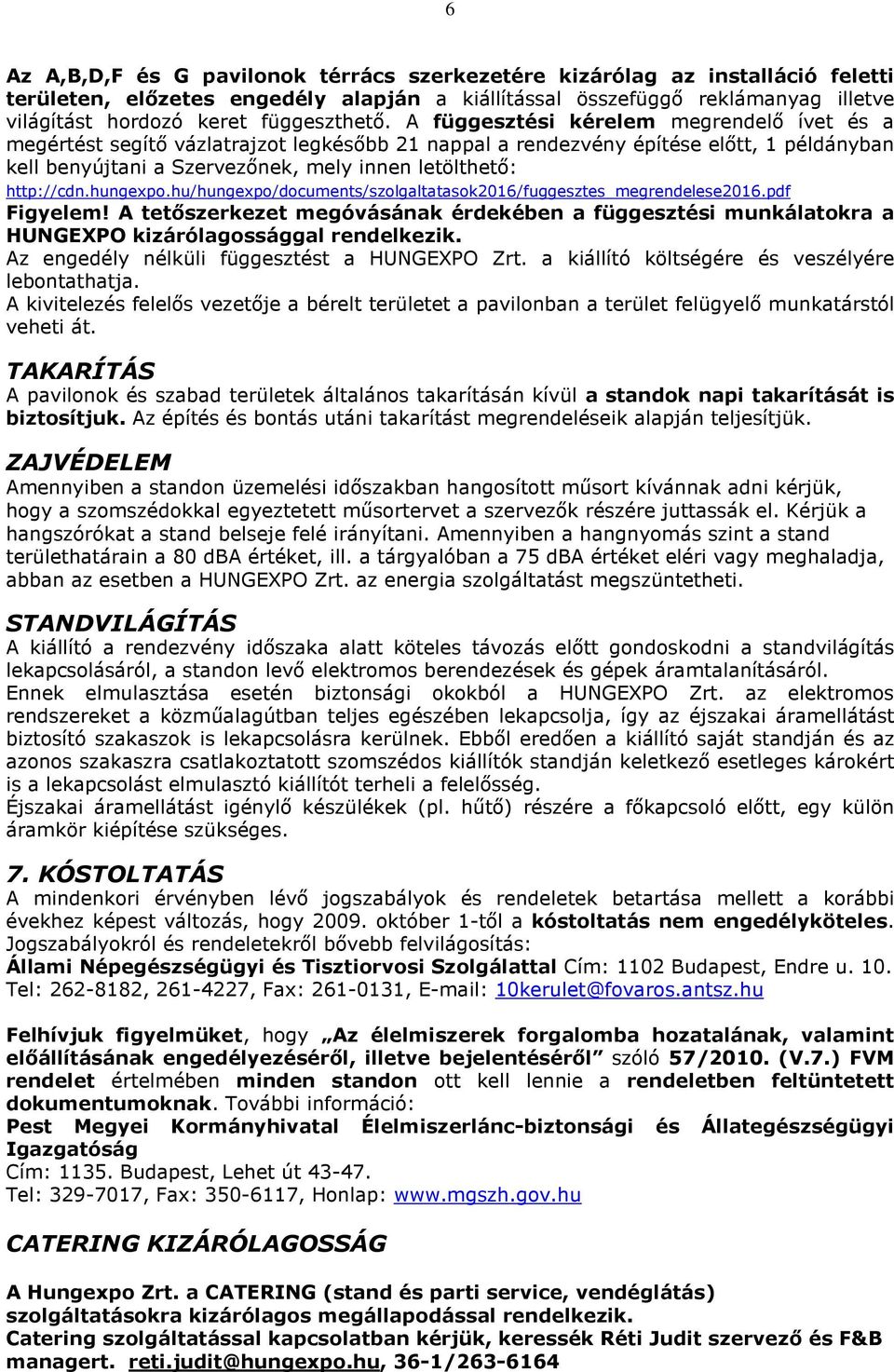 A függesztési kérelem megrendelő ívet és a megértést segítő vázlatrajzot legkésőbb 21 nappal a rendezvény építése előtt, 1 példányban kell benyújtani a Szervezőnek, mely innen letölthető: http://cdn.