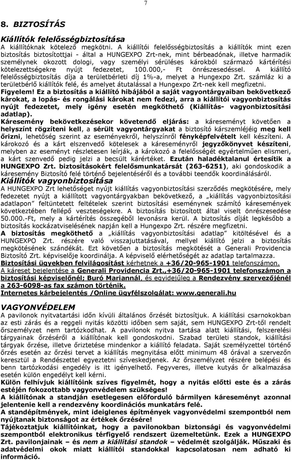 károkból származó kártérítési kötelezettségekre nyújt fedezetet, 100.000,- Ft önrészesedéssel. A kiállító felelősségbiztosítás díja a területbérleti díj 1%-a, melyet a Hungexpo Zrt.