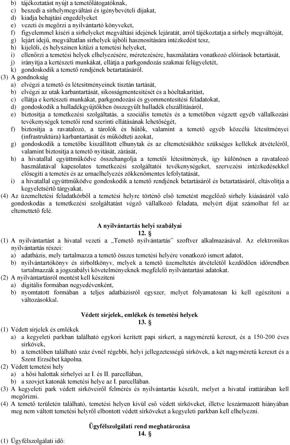 helyszínen kitűzi a temetési helyeket, i) ellenőrzi a temetési helyek elhelyezésére, méretezésére, használatára vonatkozó előírások betartását, j) irányítja a kertészeti munkákat, ellátja a