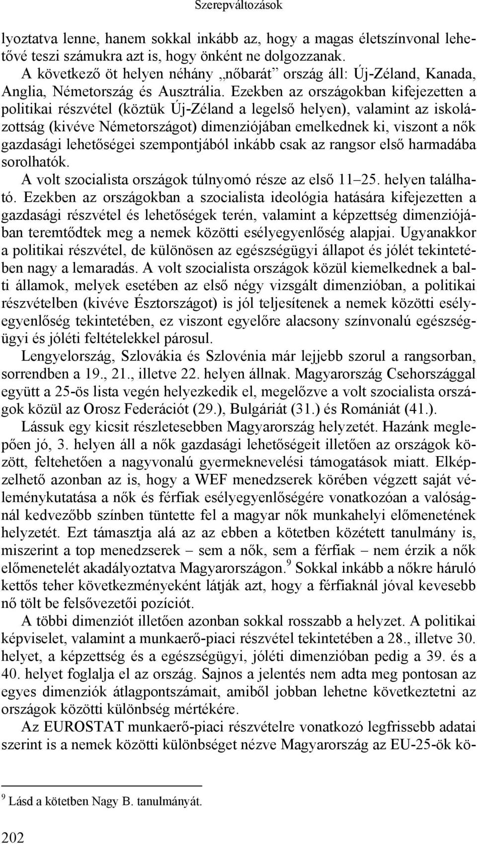 Ezekben az országokban kifejezetten a politikai részvétel (köztük Új-Zéland a legelső helyen), valamint az iskolázottság (kivéve Németországot) dimenziójában emelkednek ki, viszont a nők gazdasági