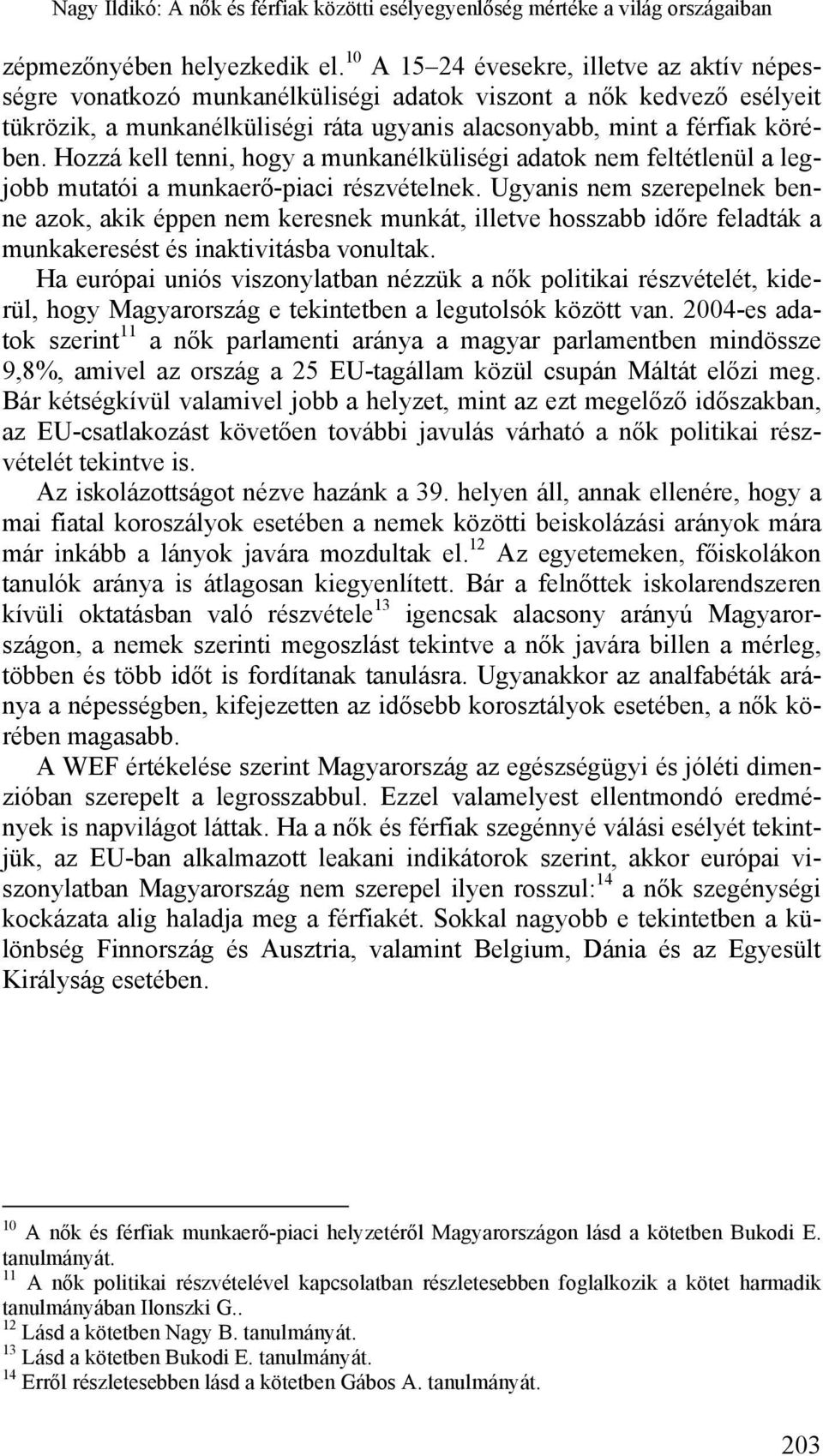 Hozzá kell tenni, hogy a munkanélküliségi adatok nem feltétlenül a legjobb mutatói a munkaerő-piaci részvételnek.