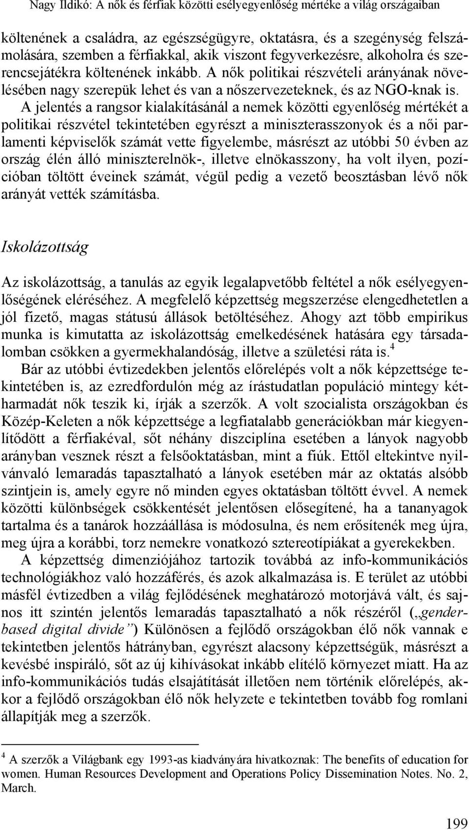 A jelentés a rangsor kialakításánál a nemek közötti egyenlőség mértékét a politikai részvétel tekintetében egyrészt a miniszterasszonyok és a női parlamenti képviselők számát vette figyelembe,